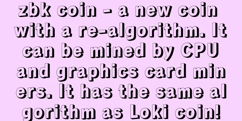 zbk coin - a new coin with a re-algorithm. It can be mined by CPU and graphics card miners. It has the same algorithm as Loki coin!