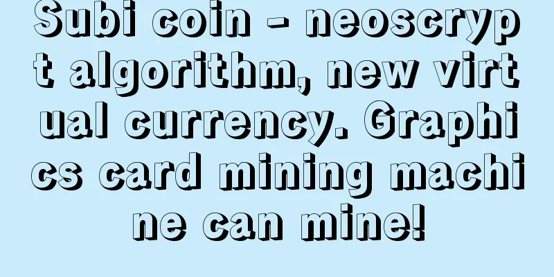 Subi coin - neoscrypt algorithm, new virtual currency. Graphics card mining machine can mine!