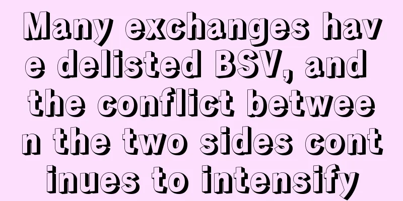 Many exchanges have delisted BSV, and the conflict between the two sides continues to intensify