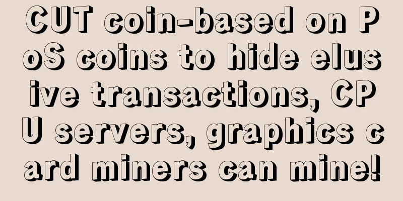 CUT coin-based on PoS coins to hide elusive transactions, CPU servers, graphics card miners can mine!