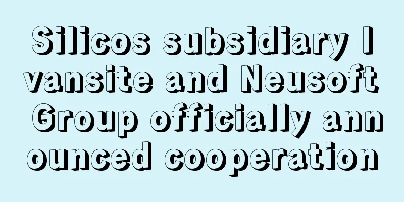 Silicos subsidiary Ivansite and Neusoft Group officially announced cooperation