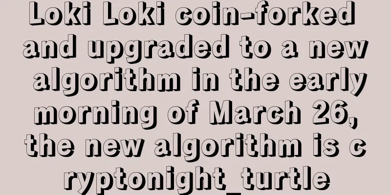 Loki Loki coin-forked and upgraded to a new algorithm in the early morning of March 26, the new algorithm is cryptonight_turtle