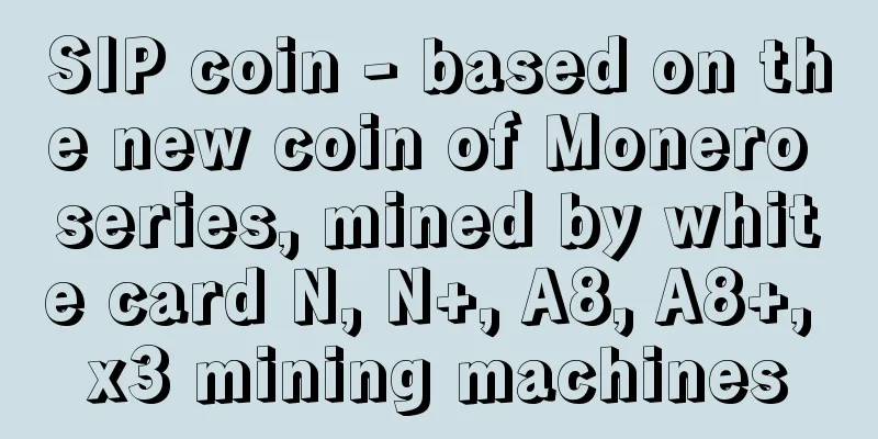 SIP coin - based on the new coin of Monero series, mined by white card N, N+, A8, A8+, x3 mining machines