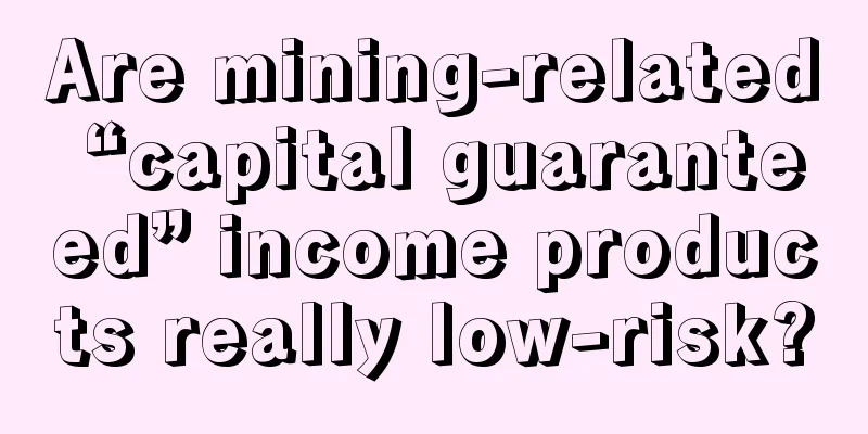 Are mining-related “capital guaranteed” income products really low-risk?