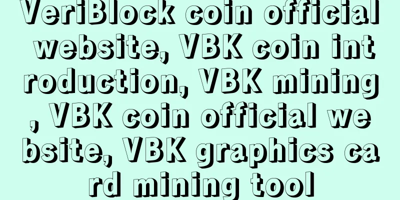 VeriBlock coin official website, VBK coin introduction, VBK mining, VBK coin official website, VBK graphics card mining tool