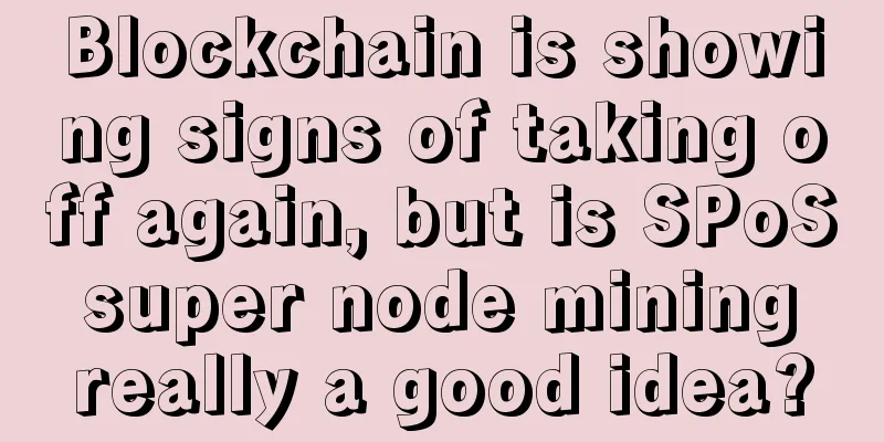 Blockchain is showing signs of taking off again, but is SPoS super node mining really a good idea?