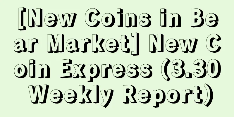 [New Coins in Bear Market] New Coin Express (3.30 Weekly Report)