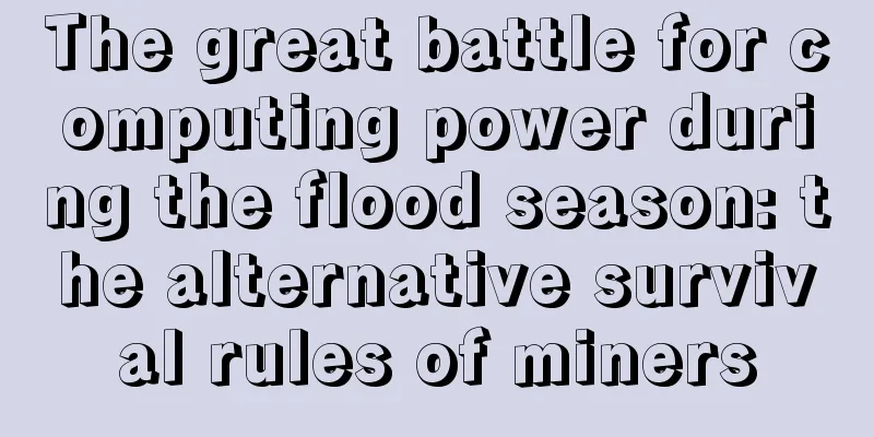 The great battle for computing power during the flood season: the alternative survival rules of miners