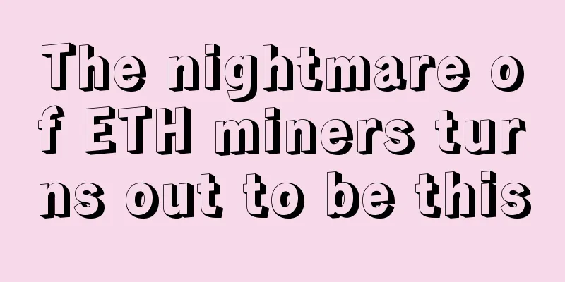 The nightmare of ETH miners turns out to be this