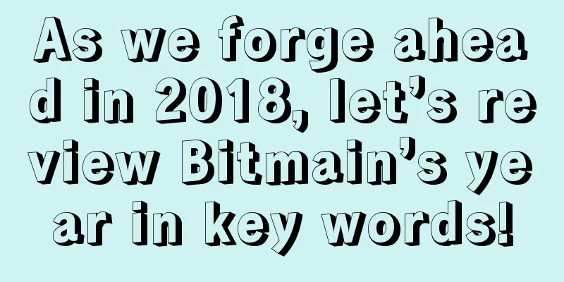 As we forge ahead in 2018, let’s review Bitmain’s year in key words!
