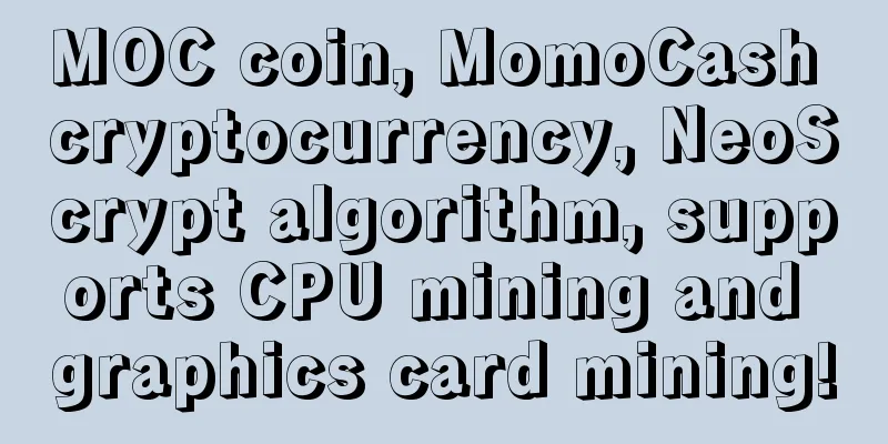 MOC coin, MomoCash cryptocurrency, NeoScrypt algorithm, supports CPU mining and graphics card mining!