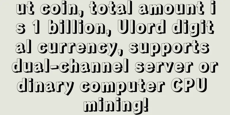 ut coin, total amount is 1 billion, Ulord digital currency, supports dual-channel server ordinary computer CPU mining!