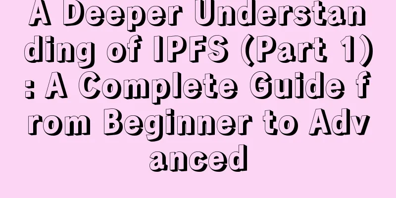 A Deeper Understanding of IPFS (Part 1): A Complete Guide from Beginner to Advanced
