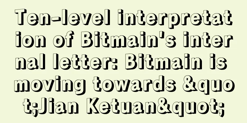 Ten-level interpretation of Bitmain's internal letter: Bitmain is moving towards "Jian Ketuan"