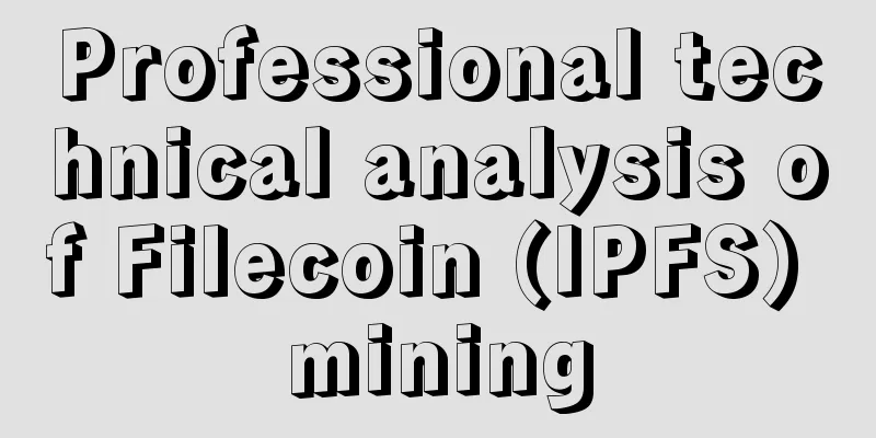 Professional technical analysis of Filecoin (IPFS) mining