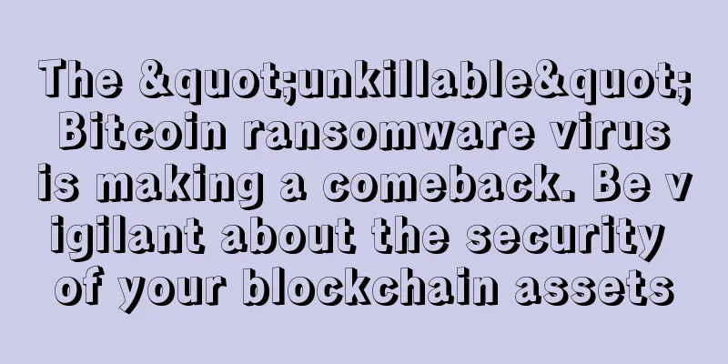 The "unkillable" Bitcoin ransomware virus is making a comeback. Be vigilant about the security of your blockchain assets