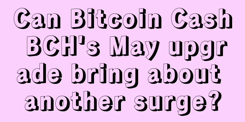 Can Bitcoin Cash BCH's May upgrade bring about another surge?