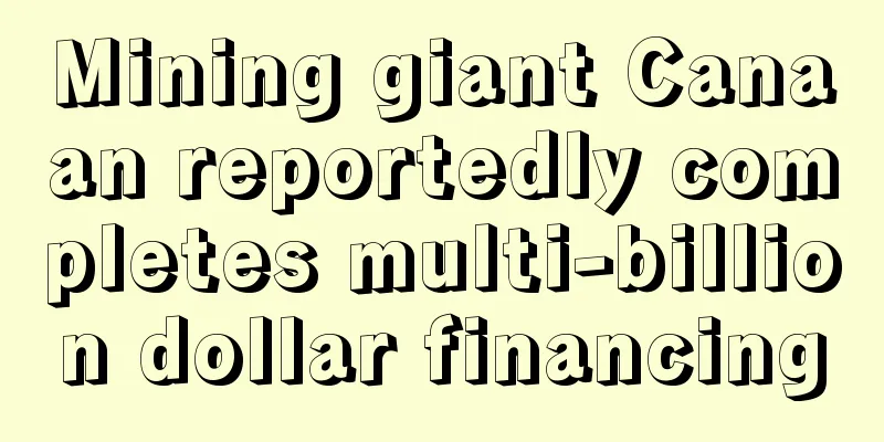 Mining giant Canaan reportedly completes multi-billion dollar financing