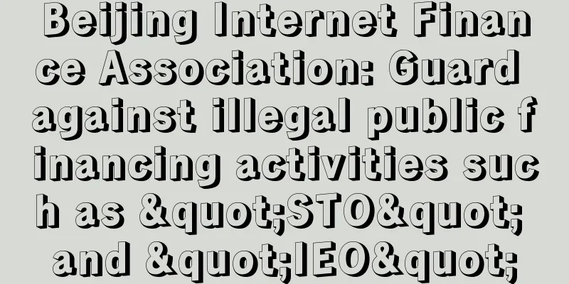 Beijing Internet Finance Association: Guard against illegal public financing activities such as "STO" and "IEO"