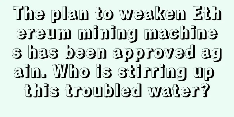 The plan to weaken Ethereum mining machines has been approved again. Who is stirring up this troubled water?