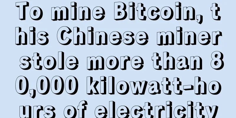 To mine Bitcoin, this Chinese miner stole more than 80,000 kilowatt-hours of electricity