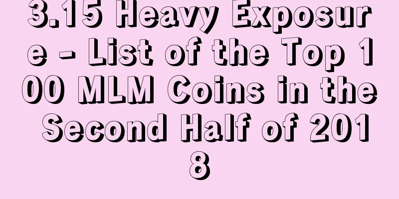 3.15 Heavy Exposure - List of the Top 100 MLM Coins in the Second Half of 2018