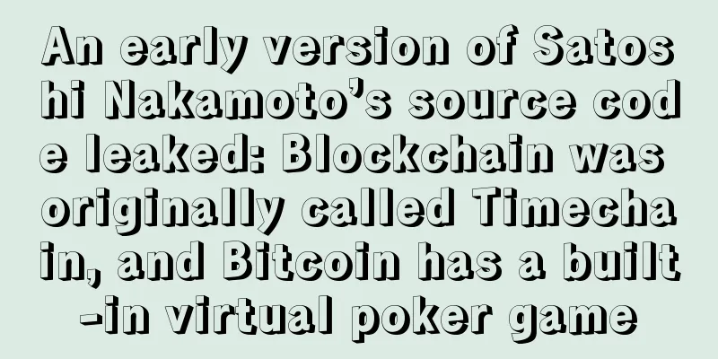 An early version of Satoshi Nakamoto’s source code leaked: Blockchain was originally called Timechain, and Bitcoin has a built-in virtual poker game