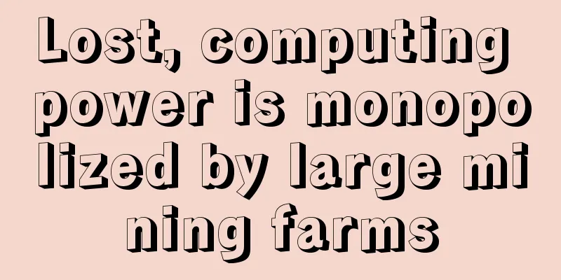 Lost, computing power is monopolized by large mining farms