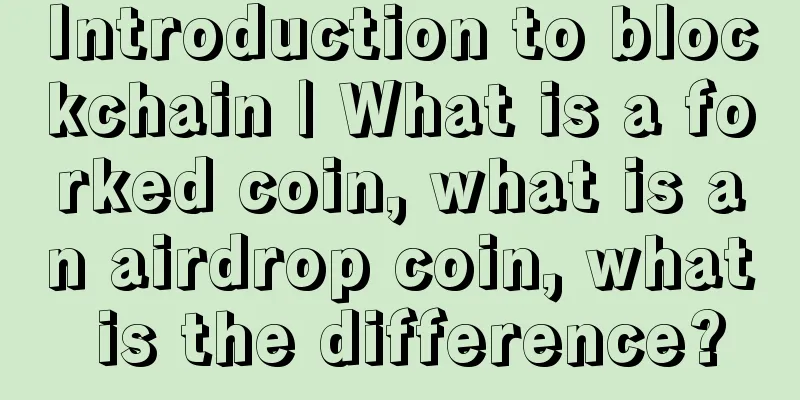 Introduction to blockchain | What is a forked coin, what is an airdrop coin, what is the difference?