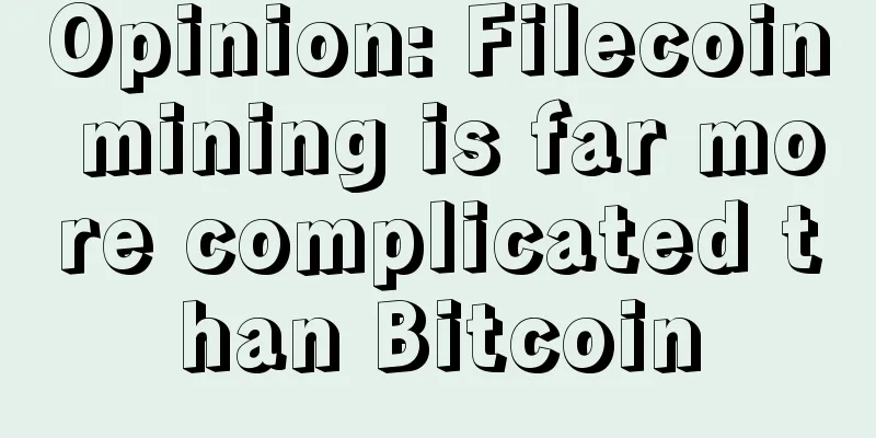 Opinion: Filecoin mining is far more complicated than Bitcoin
