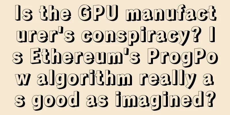 Is the GPU manufacturer's conspiracy? Is Ethereum's ProgPow algorithm really as good as imagined?