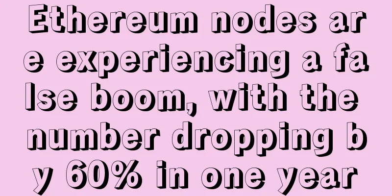 Ethereum nodes are experiencing a false boom, with the number dropping by 60% in one year