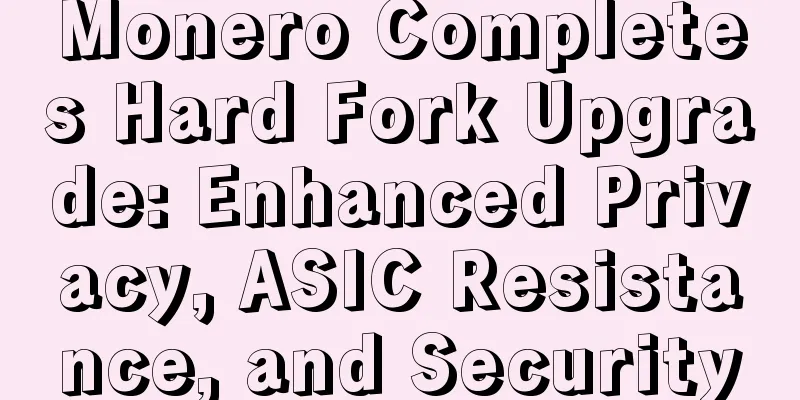 Monero Completes Hard Fork Upgrade: Enhanced Privacy, ASIC Resistance, and Security