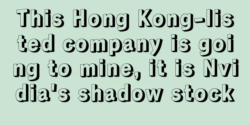 This Hong Kong-listed company is going to mine, it is Nvidia's shadow stock