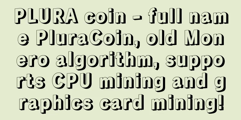 PLURA coin - full name PluraCoin, old Monero algorithm, supports CPU mining and graphics card mining!
