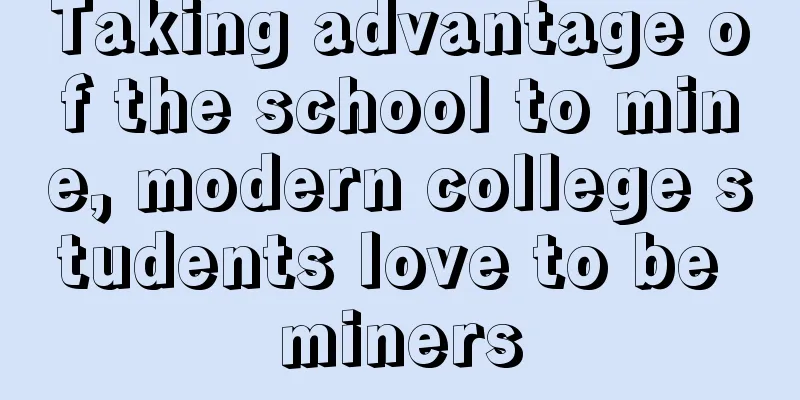 Taking advantage of the school to mine, modern college students love to be miners