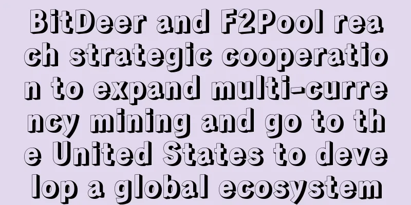 BitDeer and F2Pool reach strategic cooperation to expand multi-currency mining and go to the United States to develop a global ecosystem