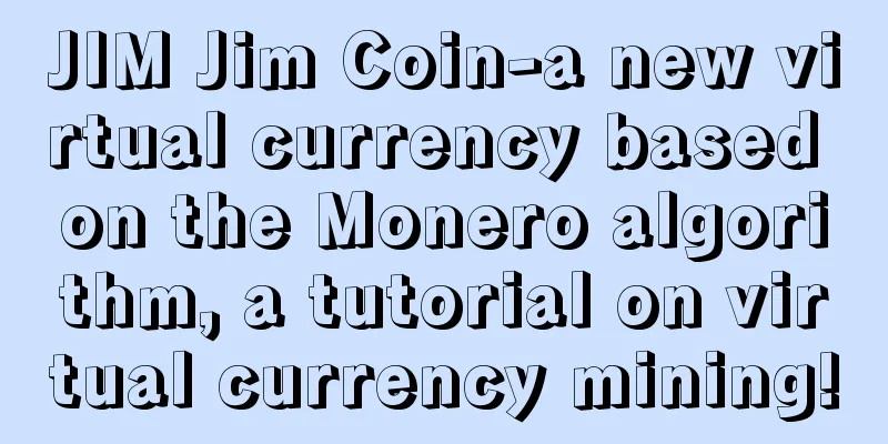 JIM Jim Coin-a new virtual currency based on the Monero algorithm, a tutorial on virtual currency mining!