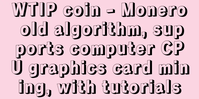 WTIP coin - Monero old algorithm, supports computer CPU graphics card mining, with tutorials