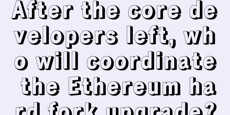 After the core developers left, who will coordinate the Ethereum hard fork upgrade?
