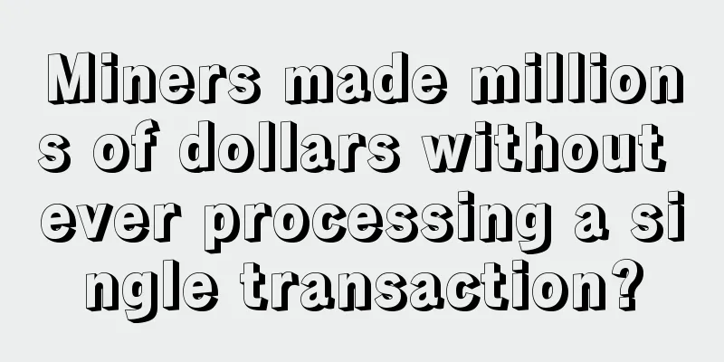 Miners made millions of dollars without ever processing a single transaction?