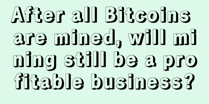 After all Bitcoins are mined, will mining still be a profitable business?