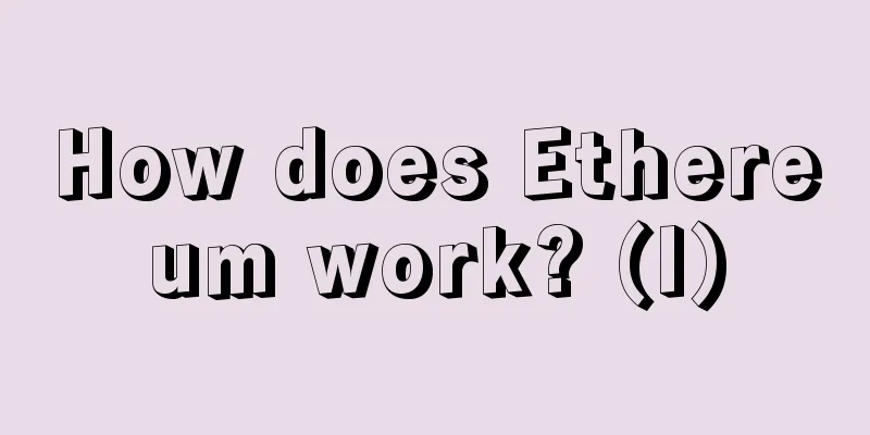How does Ethereum work? (I)