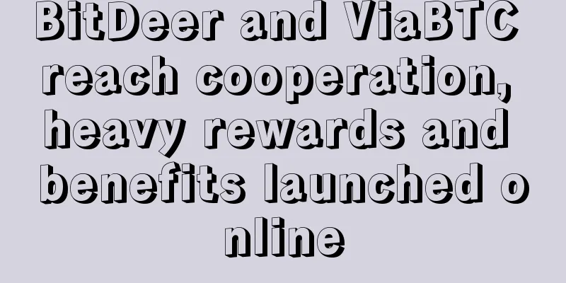 BitDeer and ViaBTC reach cooperation, heavy rewards and benefits launched online