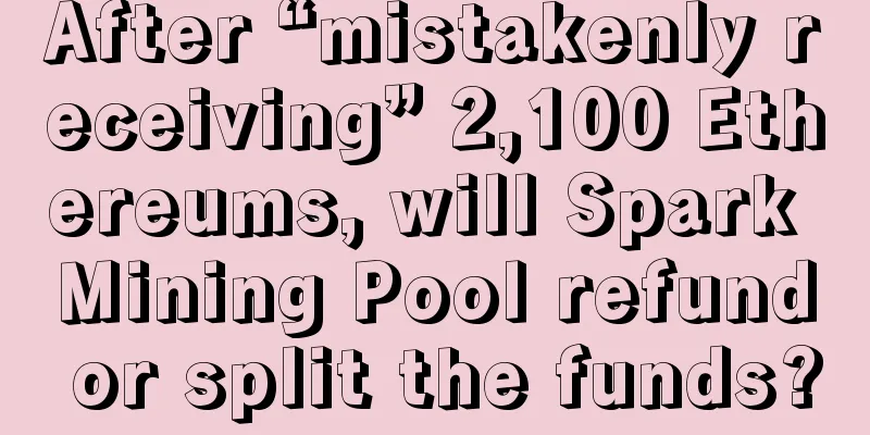 After “mistakenly receiving” 2,100 Ethereums, will Spark Mining Pool refund or split the funds?
