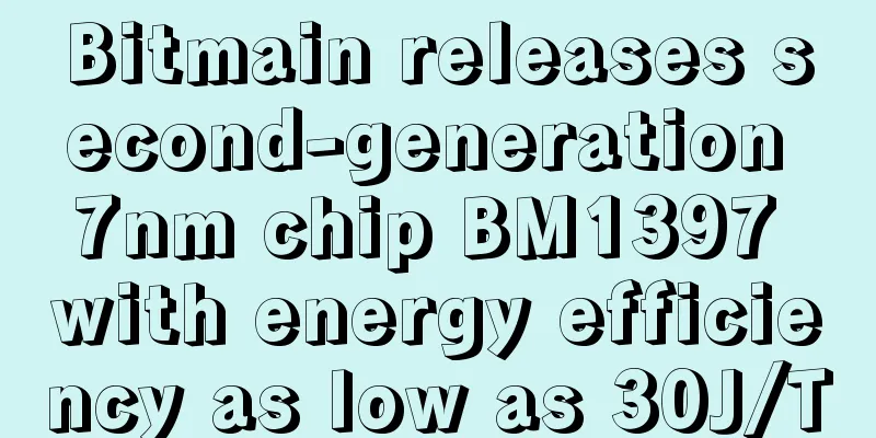 Bitmain releases second-generation 7nm chip BM1397 with energy efficiency as low as 30J/T