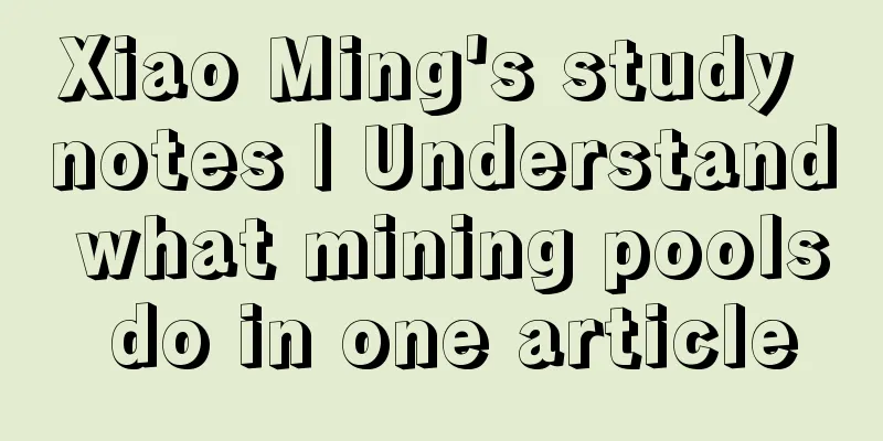Xiao Ming's study notes | Understand what mining pools do in one article