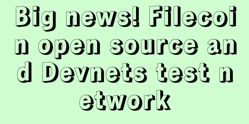 Big news! Filecoin open source and Devnets test network