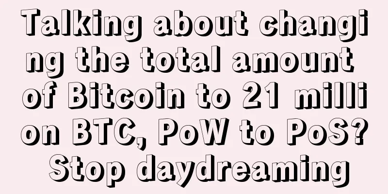 Talking about changing the total amount of Bitcoin to 21 million BTC, PoW to PoS? Stop daydreaming
