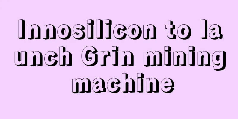 Innosilicon to launch Grin mining machine